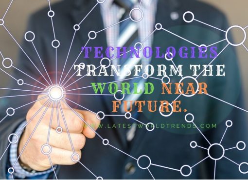 Top 5 Technologies to transform the world in near future. - latestworldtrends.com