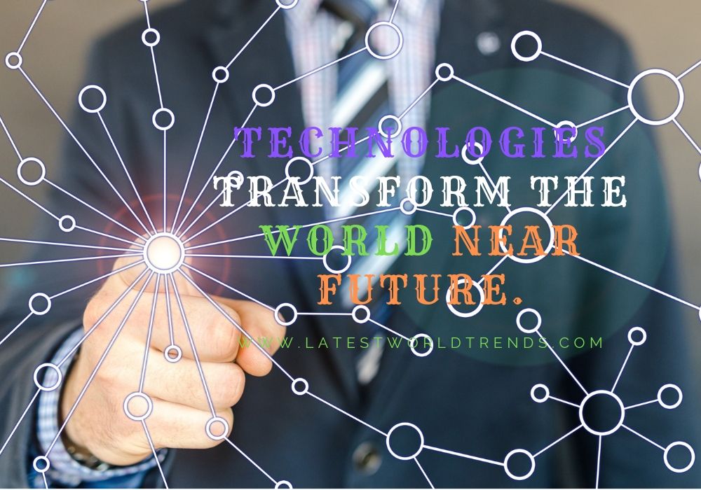 Top 5 Technologies to transform the world in near future. - latestworldtrends.com