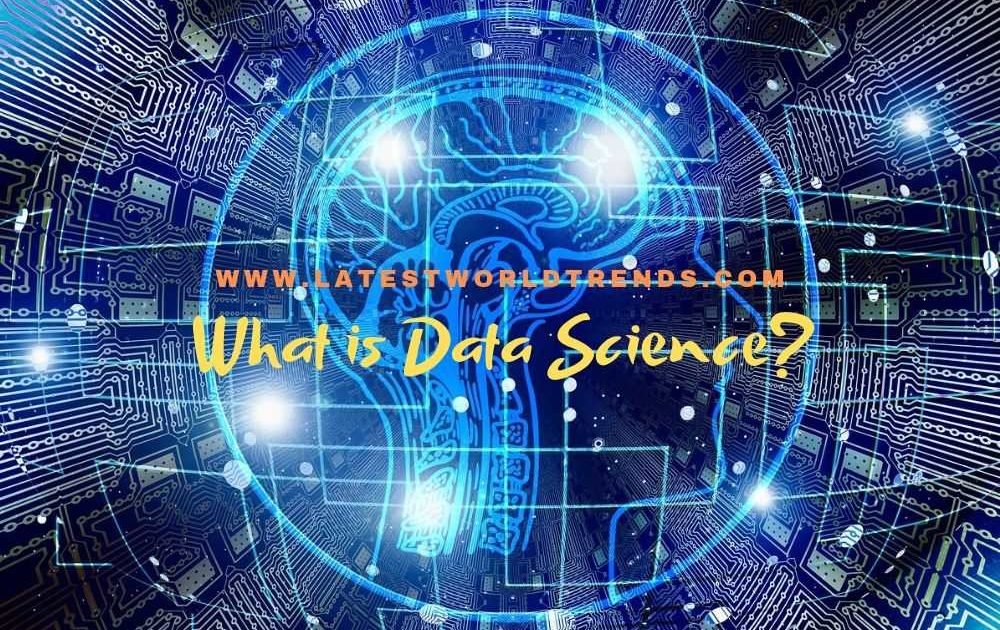 What is Data Science? Data Science Basics - www.latestworldtrends.com