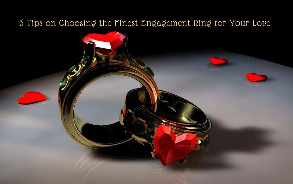 5 Tips on Choosing the Finest Engagement Ring for Your Love