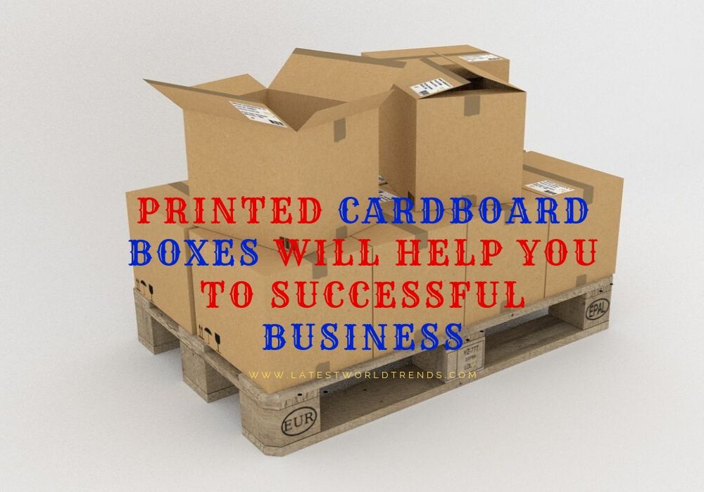 Printed Cardboard boxes will help you to Successful Business