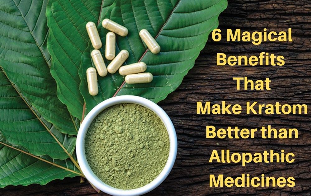 6 Magical Benefits That Make Kratom Better than Allopathic Medicines