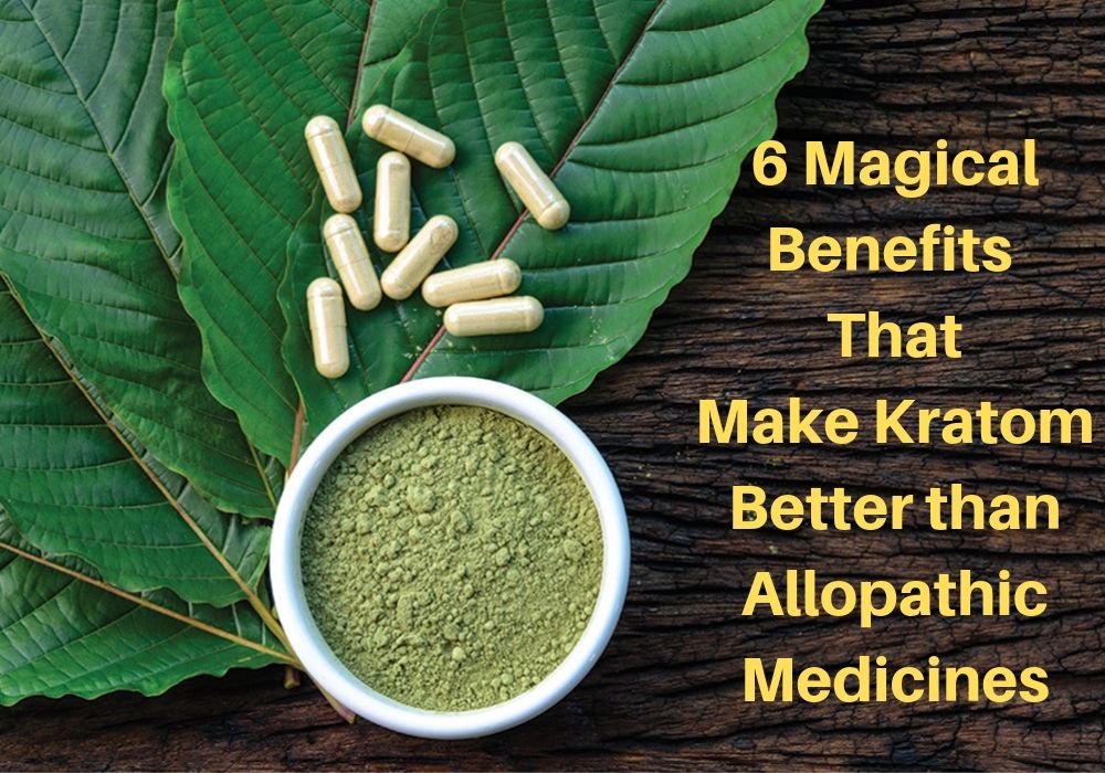6 Magical Benefits That Make Kratom Better than Allopathic Medicines
