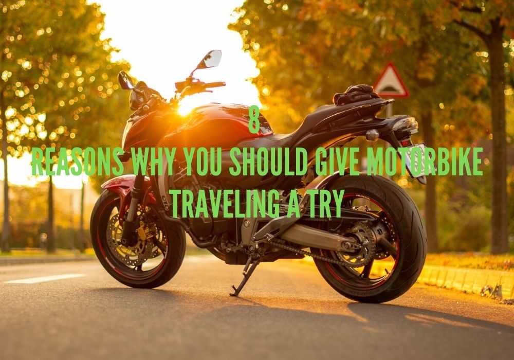 Off the Beaten Path: 7 Reasons Why You Should Give Motorbike Traveling a Try