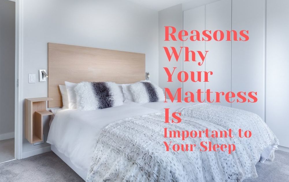 Reasons Why Your Mattress Is Important to Your Sleep