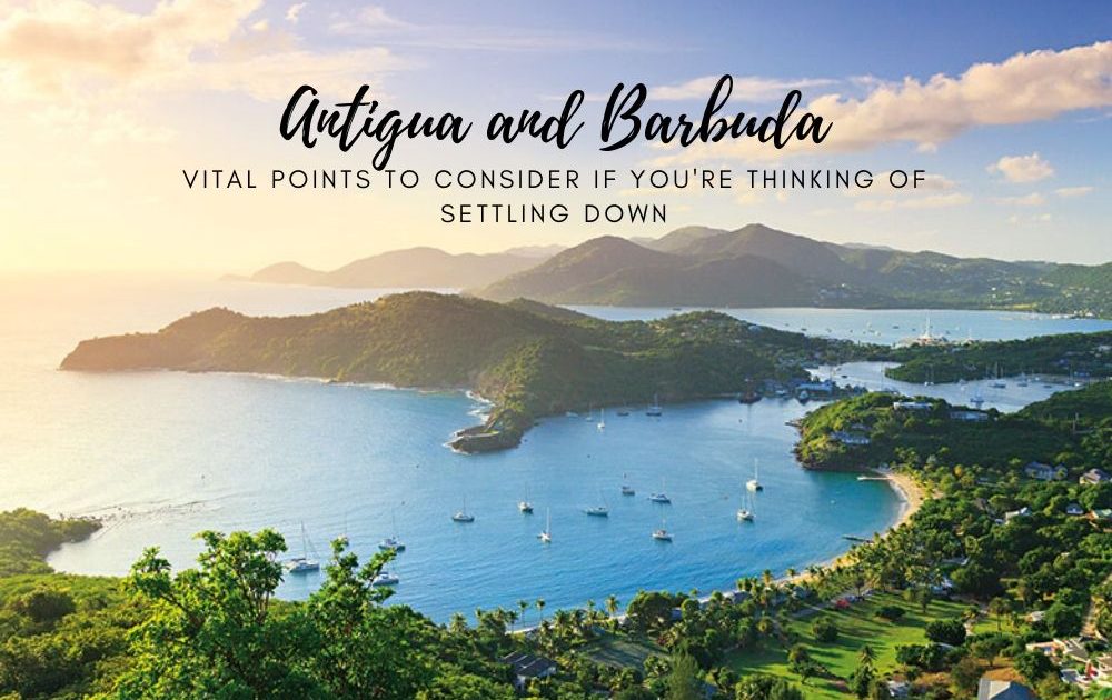 Vital Points to Consider if You're Thinking of Settling Down in Antigua and Barbuda