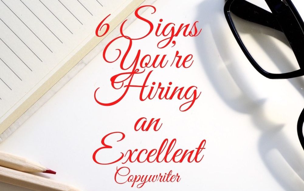 6 Signs You’re Hiring an Excellent Copywriter