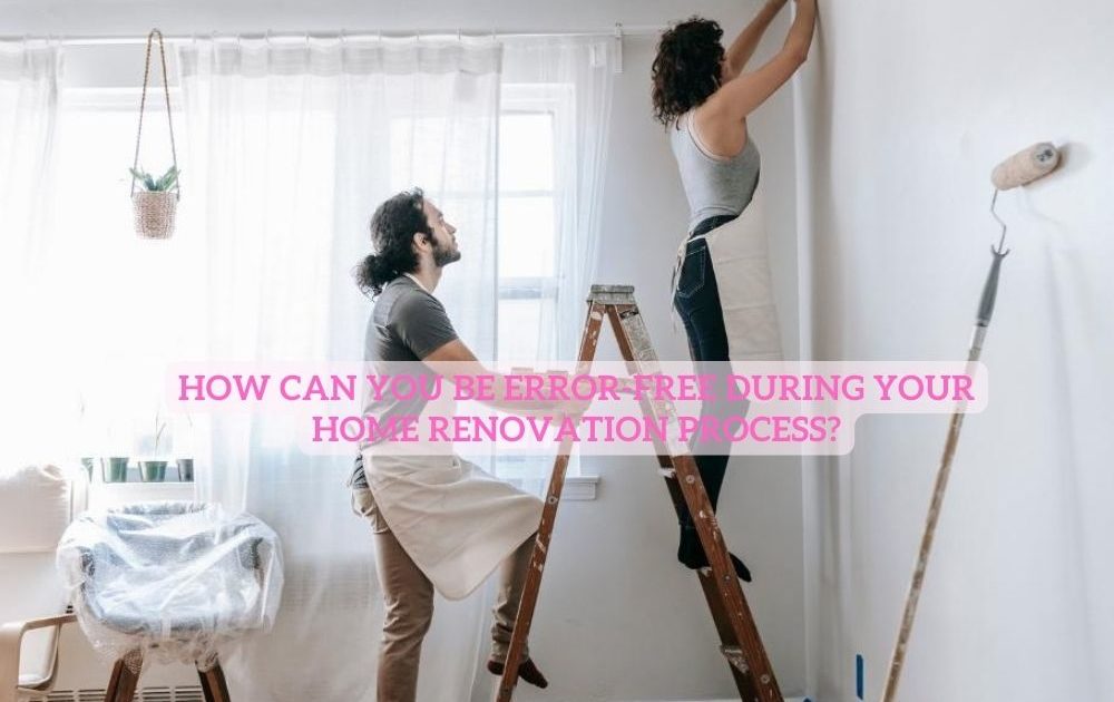 How-can-you-be-Error-Free-During-Your-Home-Renovation-Process-Latest World Trends.jpg