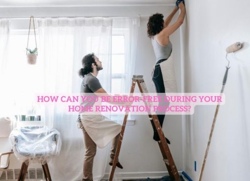 How-can-you-be-Error-Free-During-Your-Home-Renovation-Process-Latest World Trends.jpg