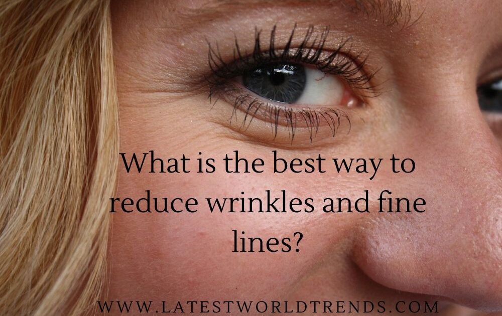 What is the best way to reduce wrinkles and fine lines?